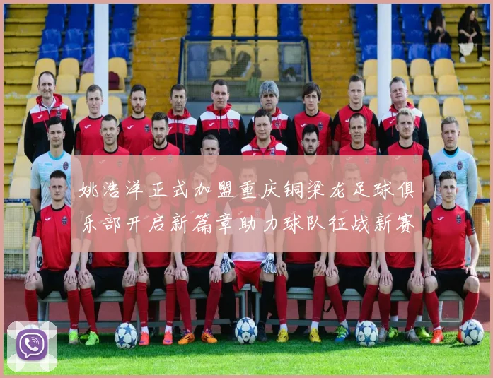 姚浩洋正式加盟重庆铜梁龙足球俱乐部开启新篇章助力球队征战新赛季