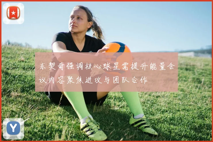 东契奇强调核心球星需提升能量会议内容聚焦进攻与团队合作
