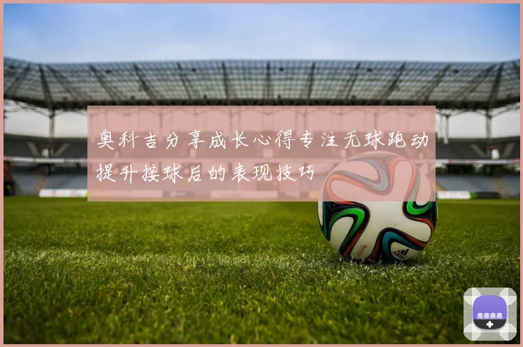 奥科吉分享成长心得专注无球跑动提升接球后的表现技巧